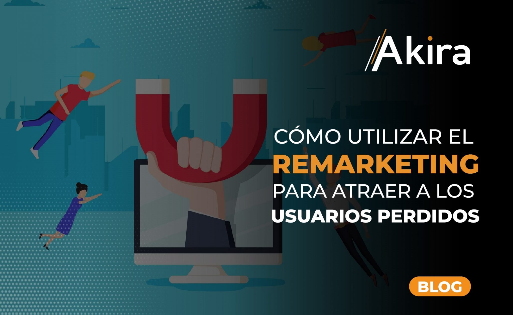 Cómo Utilizar el Remarketing para Atraer a los Usuarios Perdidos Akira