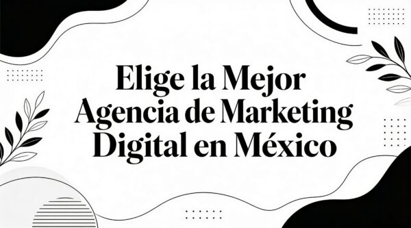 Elige la Mejor Agencia Marketing Digital en México