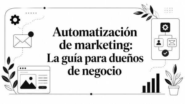Automatización de marketing: La guía para dueños de negocio