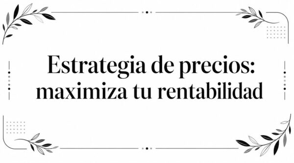 Estrategia de precios: maximiza tu rentabilidad