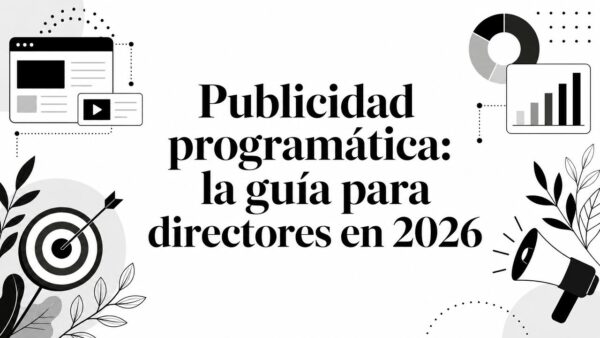Publicidad programática: la guía para directores en 2026