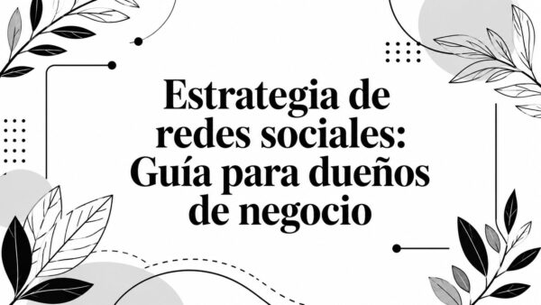 Estrategia de redes sociales: Guía para dueños de negocio