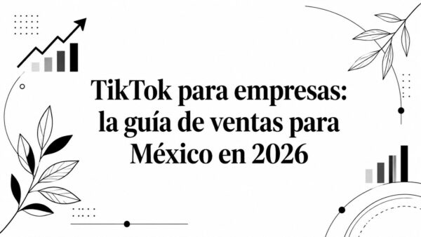 TikTok para empresas: la guía de ventas para México en 2026