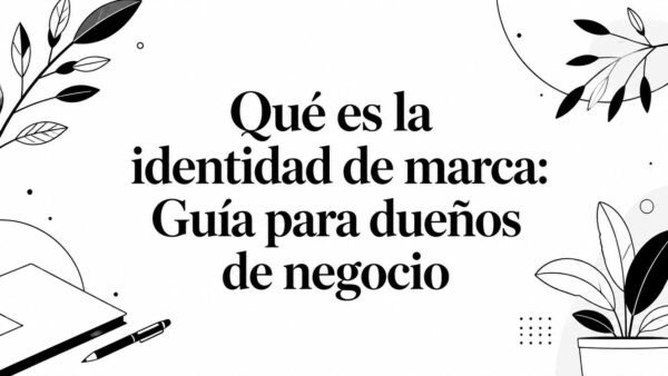 Qué es la identidad de marca: Guía para dueños de negocio
