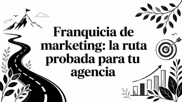 Franquicia de marketing: la ruta probada para tu agencia