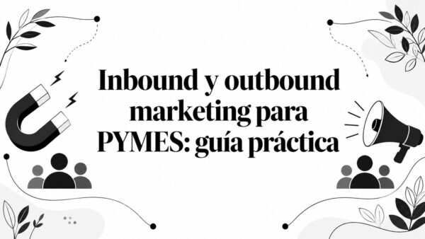 Inbound y outbound marketing para PYMES: guía práctica