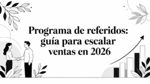Programa de referidos: guía para escalar ventas en 2026