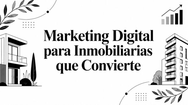 Marketing Digital para Inmobiliarias que Convierte
