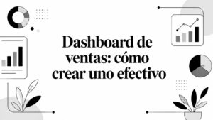 Dashboard de ventas: cómo crear uno efectivo
