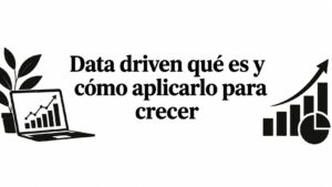 Data driven qué es y cómo aplicarlo para crecer