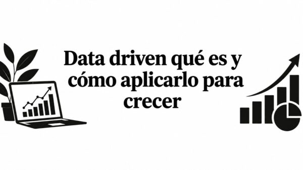 Data driven qué es y cómo aplicarlo para crecer