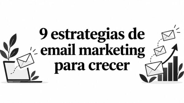 9 estrategias de email marketing para crecer